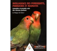 Intelligence des perroquets, perruches et mainates. connaitre et prendre soin de Connaître et prendre soin des oiseaux parleurs - Philippe de Wailly - Med'com - broché - Guide