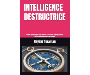 INTELLIGENCE DESTRUCTRICE: Le plus grand danger dans l’univers n’est pas la stupidité, mais la destruction intelligente sans éthique