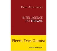 Intelligence du travail - Pierre-Yves Gomez - Desclée De Brouwer - broché - Essai