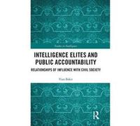 Intelligence Elites and Public Accountability: Relationships of Influence with Civil Society (Studies in Intelligence) - [Version Originale] Inconnu (Auteur)