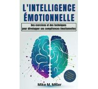 Intelligence émotionnelle: Des exercices et des techniques pour développer ses compétences émotionnelles