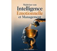 Intelligence émotionnelle et management: Guide pratique pour réguler le stress, appliquer la TCC au quotidien et renforcer l'estime de soi par la force mentale