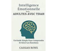 Intelligence Émotionnelle Pour ADULTES AVEC TDAH: Un Guide Simple Pour Comprendre Et Gérer Les Émotions