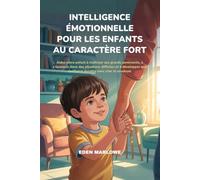 INTELLIGENCE ÉMOTIONNELLE POUR LES ENFANTS AU CARACTÈRE FORT: Aidez votre enfant à maîtriser ses grands sentiments, à s'épanouir dans des situations difficiles et à développer une confiance durable