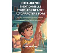 INTELLIGENCE ÉMOTIONNELLE POUR LES ENFANTS AU CARACTÈRE FORT: Aidez votre enfant à maîtriser ses grands sentiments, à s'épanouir dans des situations difficiles et à développer une confiance durable