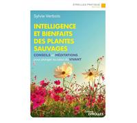 Intelligence et bienfaits des plantes sauvages Conseils, méditations et exercices pour plonger au coeur du vivant - Sylvie Verbois - Eyrolles - broché - Guide