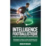 Intelligence footballistique pour les adolescents universitaires: Développer la vision, la prise de décision et la conscience du match pour le joueur moderne