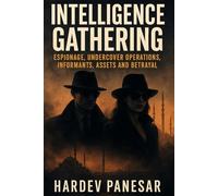 Intelligence Gathering: Espionage, Undercover Operations, Informants, Assets and Betrayal
