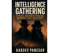 Intelligence Gathering: Espionage, Undercover Operations, Informants, Assets and Betrayal