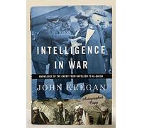 Intelligence in War: Knowledge of the Enemy from Napoleaon to Al-Queda