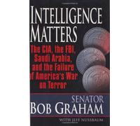 Intelligence Matters: The CIA, the FBI, Saudi Arabia, and the Failure of America's War on Terror