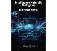 Intelligence Naturelle Biologique: Brain OS Series - Tome 01