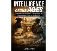 Intelligence of the Ages: How American Intelligence Evolved From the Revolutionary War to the Modern Era