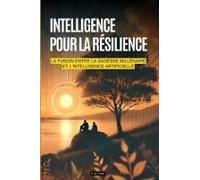 Intelligence Pour La Résilience: La Fusion Entre La Sagesse Millénaire Et Lintelligence Artificielle (French Edition)