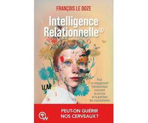 Intelligence relationnelle - Guérir nos cerveaux par un engagement thérapeutique conscient
