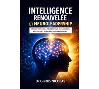 INTELLIGENCE RENOUVELÉE ET NEUROLEADERSHIP: TRANSFORMER LA PENSÉE POUR INFLUENCER, MOTIVER ET PERFORMER DURABLEMENT