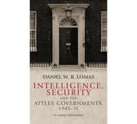 Intelligence, Security And The Attlee Governments, 1945-51