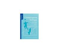 Intelligence tactique Des perceptions aux décisions tactiques en sports collectifs - Jean-Francis Grehaigne - Presses Univeau Franche-Comte - broché - Essai