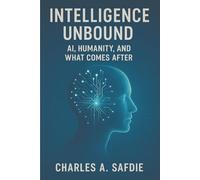 Intelligence Unbound: AI, Humanity, and What COmes After