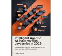 Intelligent Agentic AI Systems with JavaScript in 2026: Designing Autonomous Workflows with LLMs, Tools, and Real-World Integrations