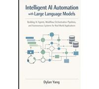 Intelligent AI Automation with Large Language Models: Building AI Agents, Workflow Orchestration Pipelines, and Autonomous Systems for Real-World Applications.