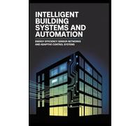 INTELLIGENT BUILDING SYSTEMS AND AUTOMATION: energy efficiency sensor networks and adaptive control systems