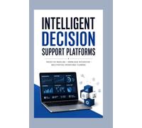 INTELLIGENT DECISION SUPPORT PLATFORMS: Predictive modeling knowledge integration and strategic operational planning