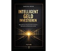 Intelligent Geld investieren: Warum 90% der Menschen falsch investieren - und wie du es ab heute besser machst