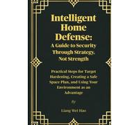 Intelligent Home Defense: A Guide to Security Through Strategy, Not Strength: Practical Steps for Target Hardening, Creating a Safe Space Plan, and Using Your Environment as an Advantage