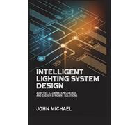 INTELLIGENT LIGHTING SYSTEM DESIGN: adaptive illumination control and energy efficient solutions