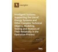 Intelligent Systems Supporting The Use Of Energy Systems And Other Complex Technical Objects, Modeling, Testing And Analysis Of Their Reliability In The Operation Process