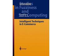 Intelligent Techniques In E-Commerce: A Case Based Reasoning Perspective (Studies In Fuzziness And Soft Computing) (V. 144)