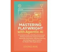 Intelligent Test Automation: Mastering Playwright with Agentic AI for Self-Healing, Adaptive Web Testing: A Complete Guide to Building Autonomous Testing Frameworks Using AI-Powered Playwright