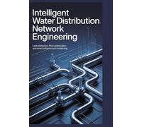 INTELLIGENT WATER DISTRIBUTION NETWORK ENGINEERING: Leak detection flow optimization and smart infrastructure monitoring