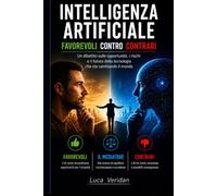 INTELLIGENZA ARTIFICIALE Favorevoli contro contrari: Un dibattito sulle opportunità, i rischi e il futuro della tecnologia che sta cambiando il mondo