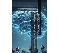 Intelligenza Artificiale Generativa: La Guida Definitiva per il Nuovo Futuro Digitale