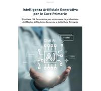 Intelligenza Artificiale Generativa per le Cure Primarie: Sfruttare l’IA Generativa per supportare la professione del Medico di Medicina Generale e delle Cure primarie