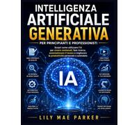Intelligenza artificiale generativa per principianti e professionisti: Scopri come utilizzare l'IA per creare contenuti, fare ricerca, automatizzare ... la produttività personale e aziendale.