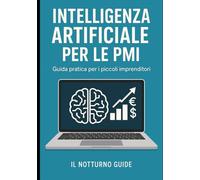 INTELLIGENZA ARTIFICIALE PER LE PMI: Guida pratica per i piccoli imprendotori