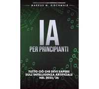 Intelligenza artificiale per principianti: Tutto ciò che devi sapere sull’intelligenza artificiale nel 2025/26: La tua guida semplice al mondo di ChatGPT, Midjourney e altri strumenti AI