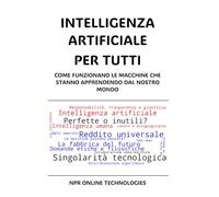 INTELLIGENZA ARTIFICIALE PER TUTTI: COME FUNZIONANO LE MACCHINE CHE STANNO APPRENDENDO DAL NOSTRO MONDO