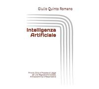 Intelligenza Artificiale: Principi, Etica e Proposta di Legge per una Regolazione Globale, Antropocentrica e Responsabile