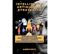 Intelligenza Artigianale Strategica: Manuale Operativo Con Strumenti E Progetti Di Intelligenza Artificiale Artigianale Applicata Per Enti Locali E ... A Sostegno Dellinnovazione Delle Pmi