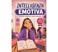 Intelligenza Emotiva per Ragazze di 12-13 Anni: Storie e Attività per Capire le Emozioni, Credere in Sé Stesse e Affrontare Scuola, Amicizie e Insicurezze