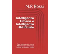 Intelligenza Umana e Intelligenza Artificiale: Come funzionano, in cosa si differenziano e come usarle insieme per decidere meglio