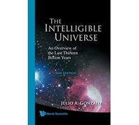 Intelligible Universe, The: An Overview Of The Last Thirteen Billion Years (2nd Edition)