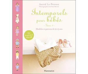 Intemporels pour bébés : Modèles et patrons de 0 à 3 ans de Le Provost. Astrid (2007) Relié