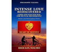 INTENSE LOVE REDISCOVERED: Good and Elected Way for Mutual Reconquest - Poeme and Philosiphical Prose for Standing Over