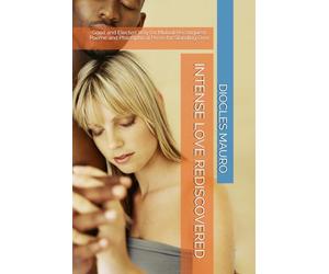 INTENSE LOVE REDISCOVERED: Good and Elected Way for Mutual Reconquest - Poeme and Philosiphical Prose for Standing Over