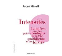 Intensités - Lumières Sur Les Petits Bonheurs De La Vie Quotidienne Et Des Loisirs